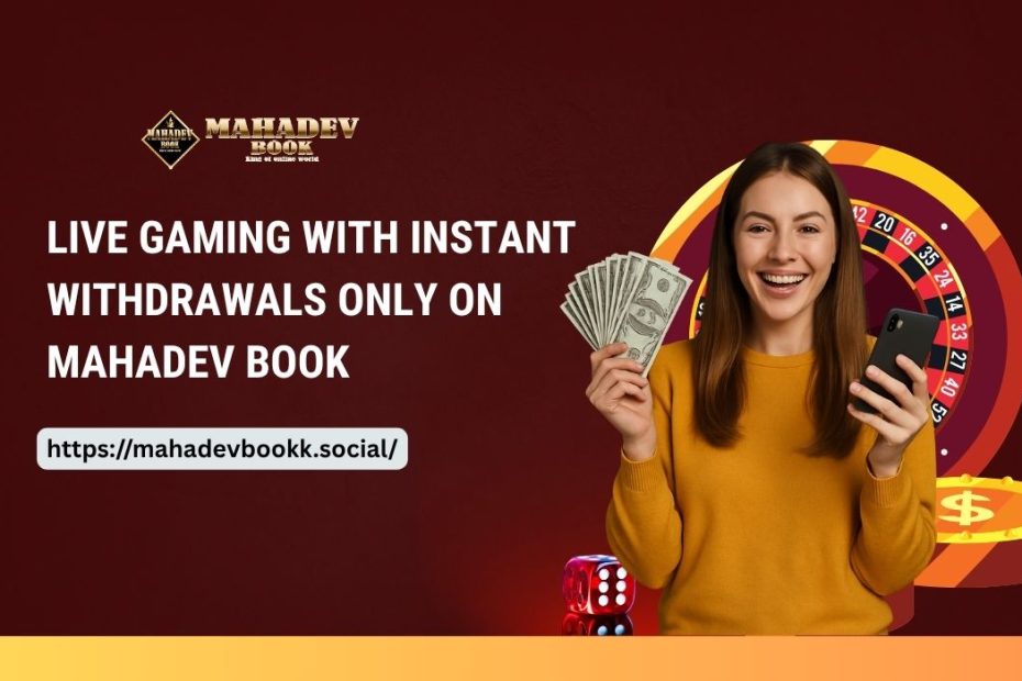 Live Gaming with Instant Withdrawals Only on Mahadev Book